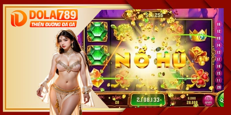 Nổ hũ DOLA789 - sảnh game quay hũ thưởng triệu đô